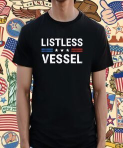 Listless Vessel And Proud Of It Shirts