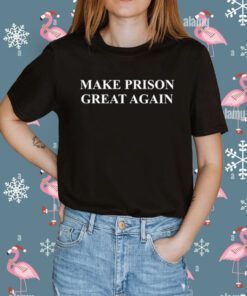 Make Prison Great Again Tee Shirt