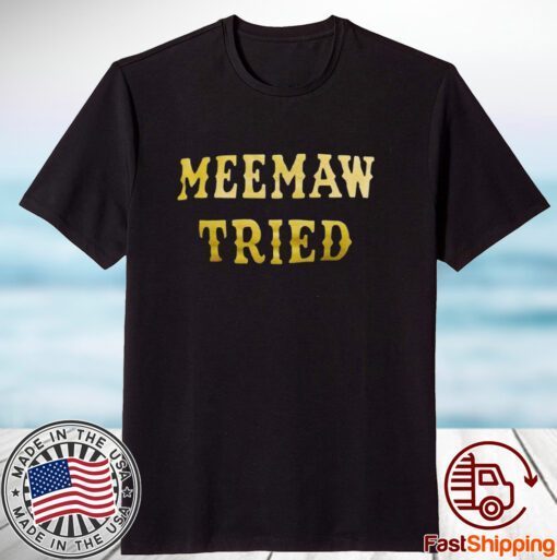 Meemaw Tried Tee Shirt