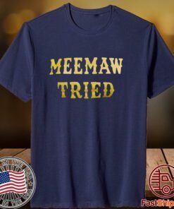 Meemaw Tried Tee Shirt
