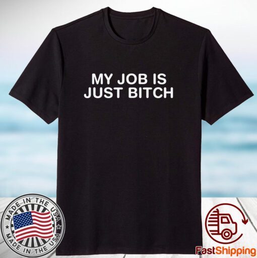 My Job Is Just Bitch Shirt