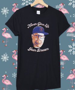 Never Give Up Your Dreams Tee Shirt