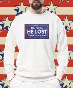No Really He Lost And You’re In A Cult Tee Shirt