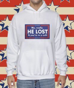 No Really He Lost And You’re In A Cult Tee Shirt