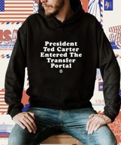 President Ted Carter Entered The Transfer Portal Tee Shirt