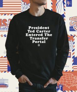 President Ted Carter Entered The Transfer Portal Tee Shirt