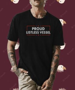 Proud Listless Vessel Tee Shirt
