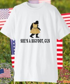 She’s A Bigfoot Gus 2023 Shirt