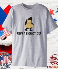 She’s A Bigfoot Gus 2023 Shirt