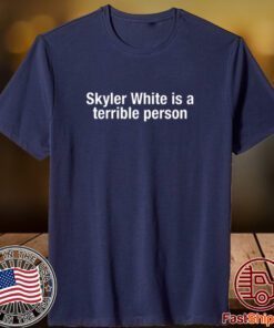 Skyler White Is A Terrible Person 2023 Shirt