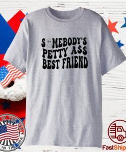 Someone’s petty ass best friend shirt