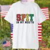 Spit In My Mouth 2023 Shirt