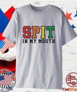 Spit In My Mouth 2023 Shirt
