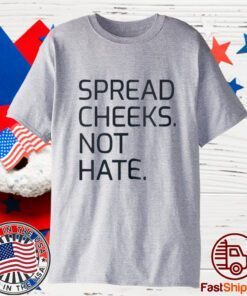 Spread Cheeks Not Hate 2023 Shirt