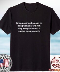Tanga Nakanood Na Ako Ng Isang Wong Kar-Wai Film 2023 Shirt