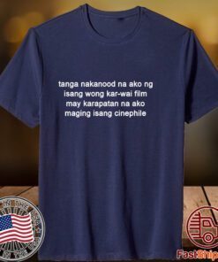 Tanga Nakanood Na Ako Ng Isang Wong Kar-Wai Film 2023 Shirt