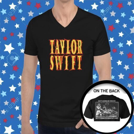 Taylor Swift So It’s Gonna Be Forever Or It’s Gonna Go Down In Flames Tee Shirt