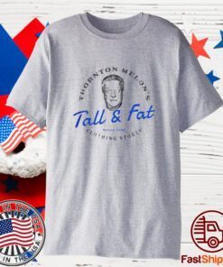 Thornton Melon’s Tall and Fat T Shirt