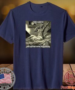 Time To Get Up And Spread Some Blasphemy 2023 Shirt