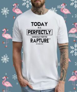 Today Is A Perfectly Good Day For The Rapture Watchman River T-Shirt