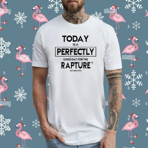 Today Is A Perfectly Good Day For The Rapture Watchman River T-Shirt