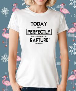 Today Is A Perfectly Good Day For The Rapture Watchman River T-Shirt