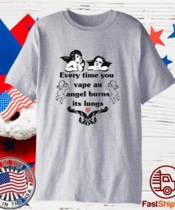 Top Every Time You Vape An Angel Burns Its Lungs 2023 Shirt