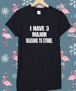 Top I Have 3 Major Reasons To Strike Tee Shirt