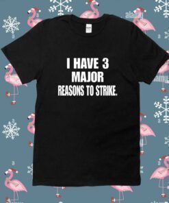 Top I Have 3 Major Reasons To Strike Tee Shirt