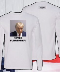 2024 Donald Trump Never Surrender White Long Sleeve Shirt
