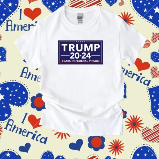 Trump 2024 Years In Federal Prison Tee Shirt