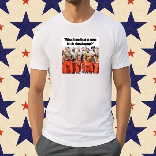 Trump Mugshot What Time That Orange Bitch Showing Up Tee Shirt