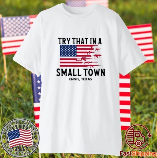 Try That In A Small Town Ennis Texas American Flag shirt