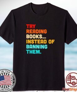 Try reading books instead of banning them 2023 shirt