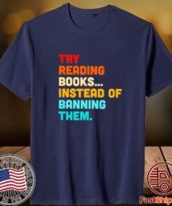 Try reading books instead of banning them 2023 shirt
