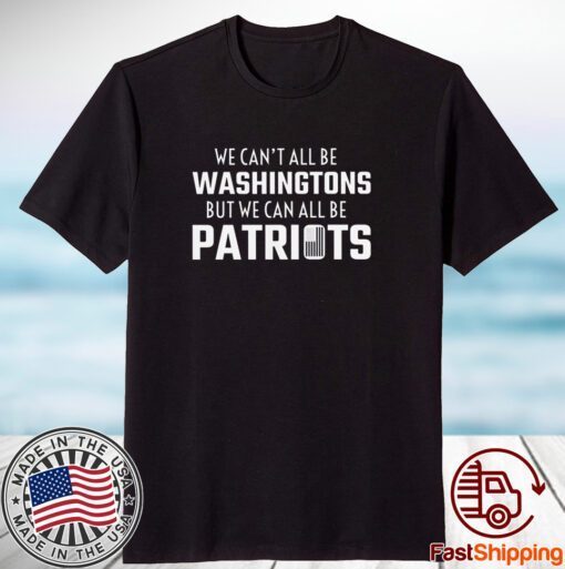 We can't all be Washingtons but we can all be patriots never forget 9 11 Classic Shirt
