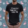You Wouldn't Download A Chain Saw Tee Shirt