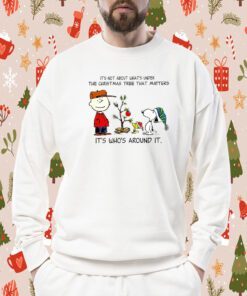 Snoopy The Peanuts It’s Not About What’s Under The Christmas Tree That Matters Gift Shirt