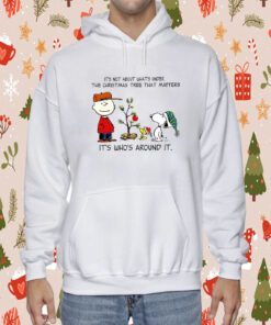 Snoopy The Peanuts It’s Not About What’s Under The Christmas Tree That Matters Gift Shirt