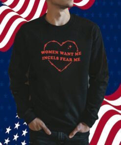 Women Want Me Incels Fear Me TShirt