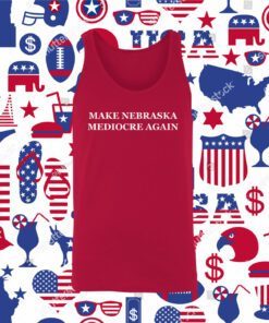 Make Nebraska Mediocre Again 2023 Tank Top Shirt