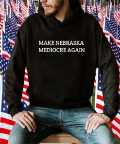 Official Make Nebraska Mediocre Again T-Shirt