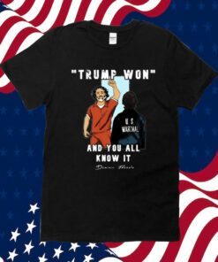 Trump Won And You All Knows It Tee Shirt