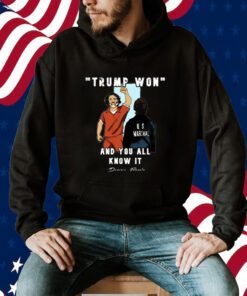 Trump Won And You All Knows It Tee Shirt