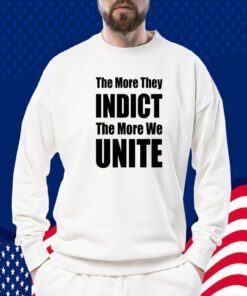 Trumplatinos The More They Indict The More We Unite 2023 Shirt