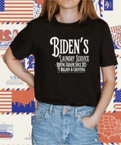 Biden's Laundry Service Serving Ukraine Since 2021 75 Billion And Counting Shirt