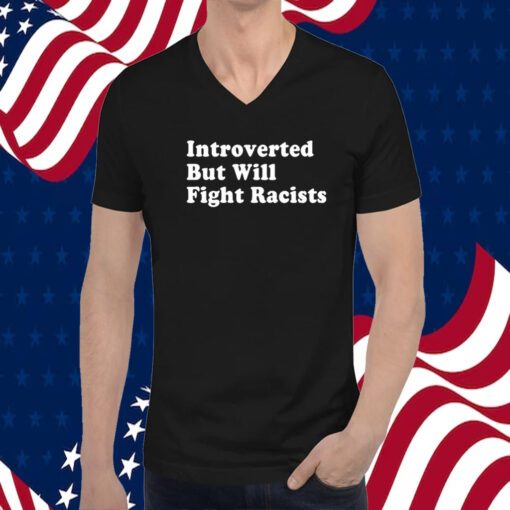 Introverted But Will Fight Racists TShirt