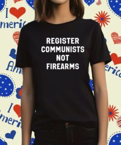 Register Communists Not Firearms T-Shirt