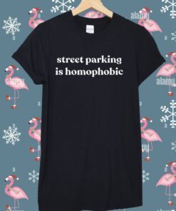 Street Parking Is Homophobic T-Shirt