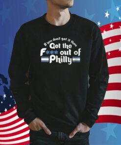 If You Don’t Get It Then Get The Fuck Out Of Philly 2023 TShirt